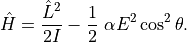 \hat H = \frac{\hat{L}^2}{2I} - \frac{1}{2} \ \alpha E^2 \cos^2\theta.