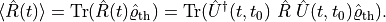 \langle \hat R(t) \rangle = \mathrm{Tr}( \hat R(t) \hat \varrho_\mathrm{th} )
         = \mathrm{Tr}( \hat U^\dagger(t, t_0) \ \hat R \ \hat U(t, t_0) \hat \varrho_\mathrm{th} )
    .