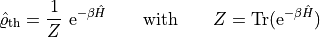 \hat \varrho_\mathrm{th} = \frac{1}{Z} \ \mathrm{e}^{- \beta \hat H}
    \qquad \mathrm{with} \qquad
     Z = \mathrm{Tr} ( \mathrm{e}^{-\beta \hat H} )