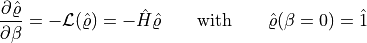 \frac{\partial \hat \varrho}{\partial \beta} = - \mathcal{L}(\hat \varrho) = - \hat H \hat \varrho
        \qquad\mathrm{with}\qquad \hat \varrho(\beta = 0) = \hat 1