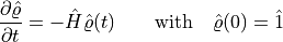 \frac{\partial \hat \varrho}{\partial t} = - \hat H \hat \varrho(t)
        \qquad \mathrm{with} \quad
        \hat \varrho(0) = \hat 1