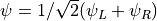 \psi = 1/\sqrt{2} (\psi_L + \psi_R)