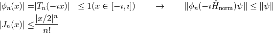 \begin{align*}
    |\phi_n(x)| =& |T_n(-\imath x)| &\leq 1 (x \in [-\imath, \imath])
        \qquad \rightarrow \qquad \|\phi_n(-\imath \hat H_\mathrm{norm}) \psi\| \leq \|\psi\|\\
    |J_n(x)| \leq& \frac{|x/2|^n}{n!}
\end{align*}