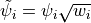 \tilde \psi_i = \psi_i \sqrt{w_i}