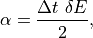 \alpha = \frac{\Delta t \ \delta E}{2},
