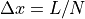 \Delta x = L/N