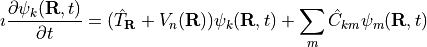 \begin{gather*}
\imath \frac{\partial \psi_k(\mathbf{R}, t)}{\partial t}
= (\hat T_\mathbf{R} + V_n(\mathbf{R})) \psi_k(\mathbf{R}, t) + \sum_m \hat C_{km} \psi_m(\mathbf{R}, t)
\end{gather*}