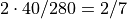 2 \cdot 40 / 280 = 2/7