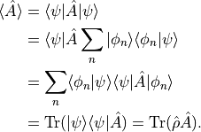 \begin{align*}
\langle \hat A \rangle &= \langle \psi | \hat A | \psi \rangle\\
  &= \langle \psi | \hat A \sum_n|\phi_n\rangle \langle \phi_n | \psi \rangle\\
  &= \sum_n \langle \phi_n | \psi \rangle \langle \psi | \hat A |\phi_n\rangle\\
  &= \mathrm{Tr}(|\psi\rangle\langle\psi | \hat A) = \mathrm{Tr} (\hat \rho \hat A)
  .
\end{align*}