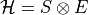 \mathcal{H} = S \otimes E
