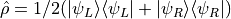 \hat \rho = 1/2 (|\psi_L\rangle\langle\psi_L| + |\psi_R\rangle\langle\psi_R|)