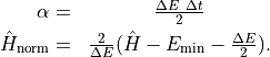 \begin{eqnarray*}
    \alpha =& \frac{\Delta E \ \Delta t}{2}\\
    \hat H_\mathrm{norm} =& \frac{2}{\Delta E} (\hat H - E_\mathrm{min} - \frac{\Delta E}{2})
    .
\end{eqnarray*}