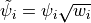 \tilde \psi_i = \psi_i \sqrt{w_i}