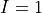 I=1
