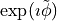 \exp(\imath \tilde \phi)